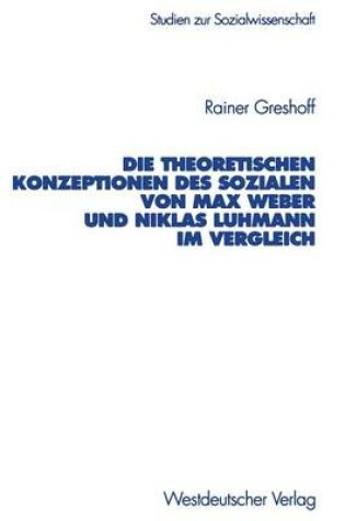 Cover of Die Theoretischen Konzeptionen Des Sozialen Von Max Weber Und Niklas Luhmann Im Vergleich