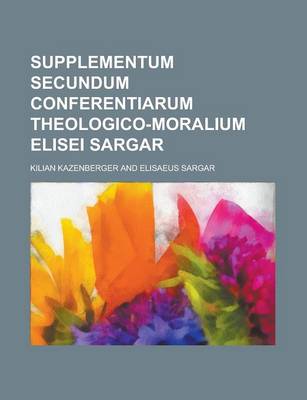 Book cover for Supplementum Secundum Conferentiarum Theologico-Moralium Elisei Sargar