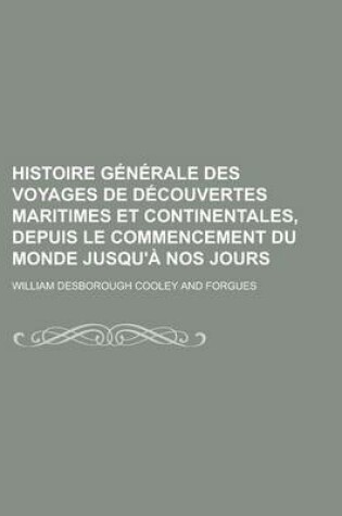 Cover of Histoire Generale Des Voyages de Decouvertes Maritimes Et Continentales, Depuis Le Commencement Du Monde Jusqu'a Nos Jours