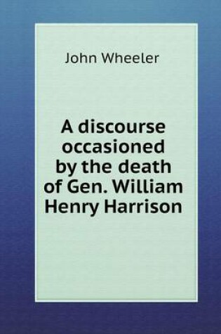 Cover of A discourse occasioned by the death of Gen. William Henry Harrison