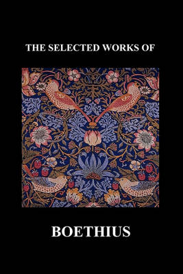 Book cover for THE SELECTED WORKS OF Anicius Manlius Severinus Boethius (Including THE TRINITY IS ONE GOD NOT THREE GODS and CONSOLATION OF PHILOSOPHY) (Paperback)