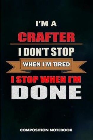 Cover of I Am a Crafter I Don't Stop When I Am Tired I Stop When I Am Done