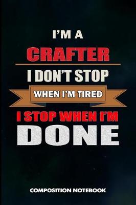 Book cover for I Am a Crafter I Don't Stop When I Am Tired I Stop When I Am Done