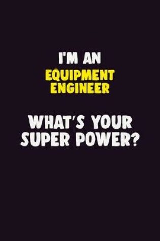 Cover of I'M An Equipment Engineer, What's Your Super Power?