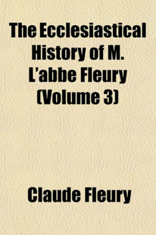 Cover of The Ecclesiastical History of M. L'Abbe Fleury (Volume 3)