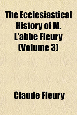 Book cover for The Ecclesiastical History of M. L'Abbe Fleury (Volume 3)