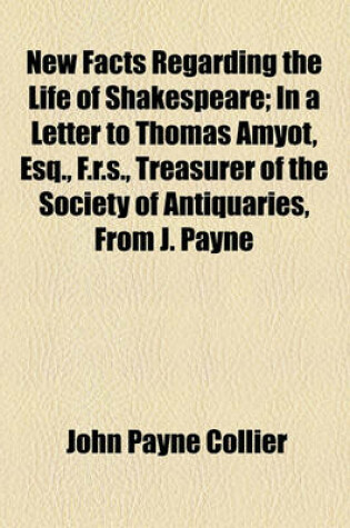 Cover of New Facts Regarding the Life of Shakespeare; In a Letter to Thomas Amyot, Esq., F.R.S., Treasurer of the Society of Antiquaries, from J. Payne