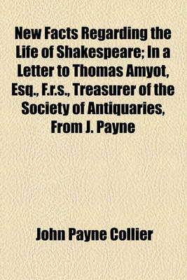 Book cover for New Facts Regarding the Life of Shakespeare; In a Letter to Thomas Amyot, Esq., F.R.S., Treasurer of the Society of Antiquaries, from J. Payne