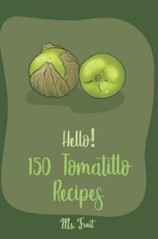 Cover of Hello! 150 Tomatillo Recipes