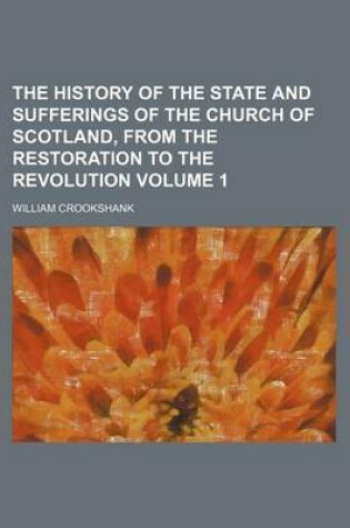 Cover of The History of the State and Sufferings of the Church of Scotland, from the Restoration to the Revolution Volume 1