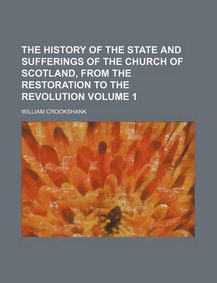 Book cover for The History of the State and Sufferings of the Church of Scotland, from the Restoration to the Revolution Volume 1