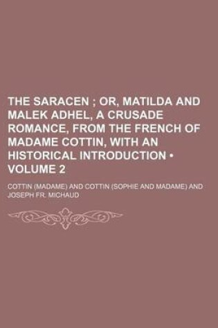 Cover of The Saracen (Volume 2); Or, Matilda and Malek Adhel, a Crusade Romance, from the French of Madame Cottin, with an Historical Introduction