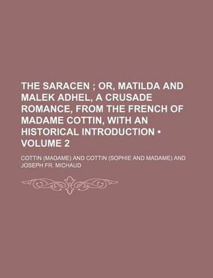 Book cover for The Saracen (Volume 2); Or, Matilda and Malek Adhel, a Crusade Romance, from the French of Madame Cottin, with an Historical Introduction