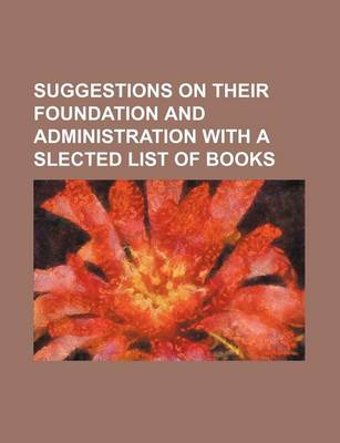 Book cover for Suggestions on Their Foundation and Administration with a Slected List of Books