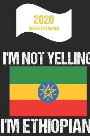 Cover of 2020 Weekly Planner I'm Not Yelling I'm Ethiopian