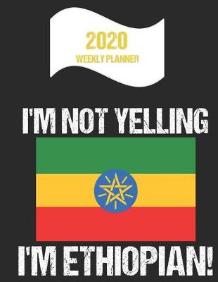 Book cover for 2020 Weekly Planner I'm Not Yelling I'm Ethiopian