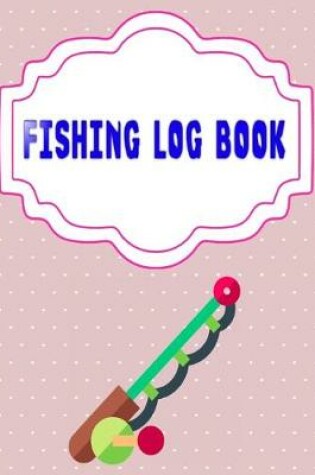 Cover of Fishing Log Book Fishing