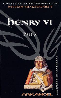 Book cover for The Complete Arkangel Shakespeare: Henry VI Part 3