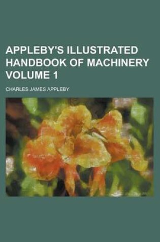 Cover of Appleby's Illustrated Handbook of Machinery Volume 1