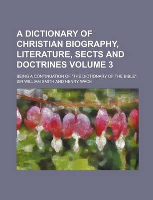 Book cover for A Dictionary of Christian Biography, Literature, Sects and Doctrines; Being a Continuation of "The Dictionary of the Bible." Volume 3