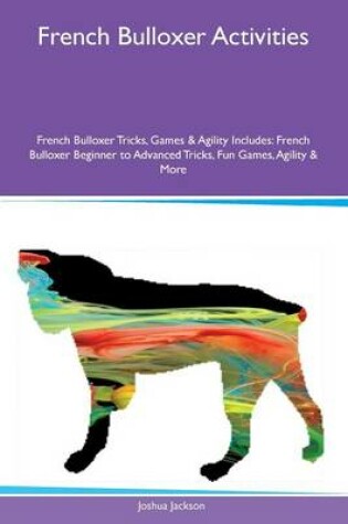 Cover of French Bulloxer Activities French Bulloxer Tricks, Games & Agility Includes