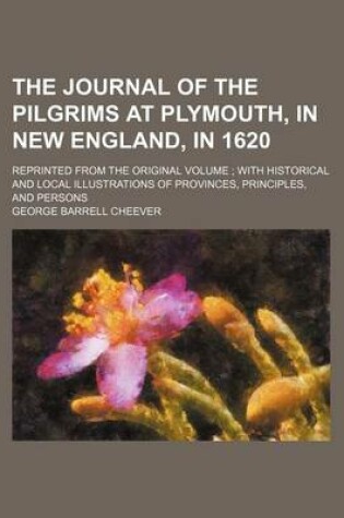 Cover of The Journal of the Pilgrims at Plymouth, in New England, in 1620; Reprinted from the Original Volume with Historical and Local Illustrations of Provinces, Principles, and Persons