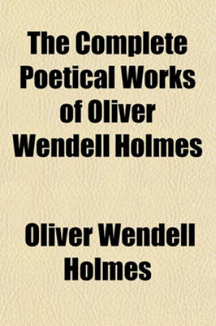 Cover of The Complete Poetical Works of Oliver Wendell Holmes