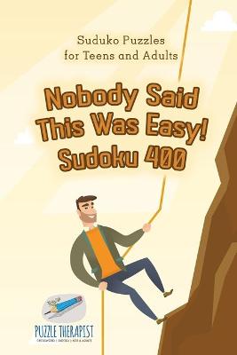 Cover of Nobody Said This Was Easy! Sudoku 400 Suduko Puzzles for Teens and Adults