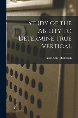 Cover of Study of the Ability to Determine True Vertical