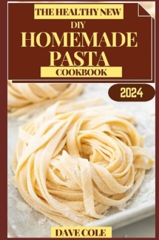 Cover of The Healthy New DIY Homemade Pasta Cookbook