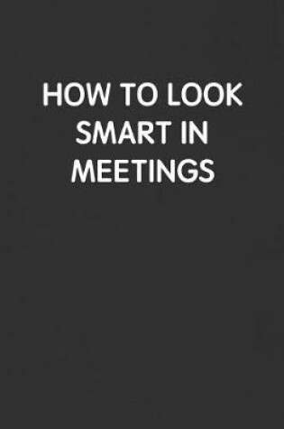 Cover of How to Look Smart in Meetings