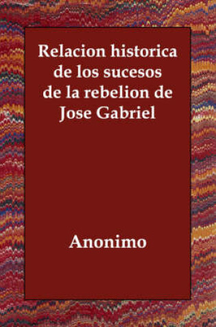 Cover of Relacion historica de los sucesos de la rebelion de Jose Gabriel