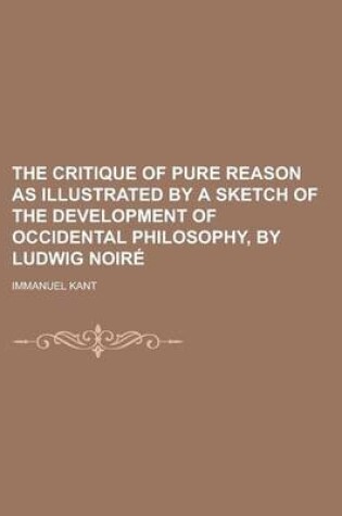 Cover of The Critique of Pure Reason as Illustrated by a Sketch of the Development of Occidental Philosophy, by Ludwig Noire