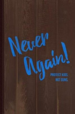 Cover of Never Again Protect Kids Not Guns Journal Notebook