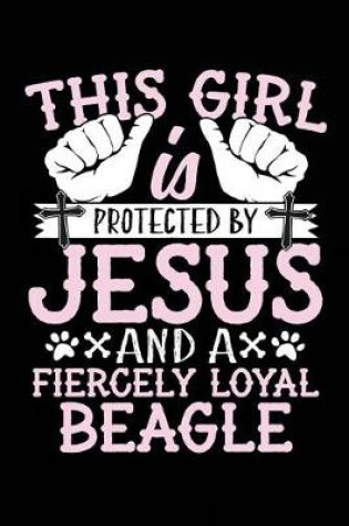 Cover of This Girl Is Protected By Jesus And A Fiercely Loyal Beagle