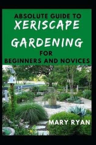 Cover of Absolute Guide To Xeriscape Gardening For Beginners And Novices