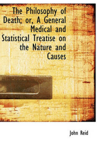 Cover of The Philosophy of Death; Or, a General Medical and Statistical Treatise on the Nature and Causes