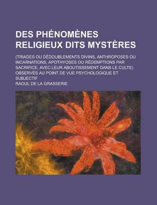 Book cover for Des Phenomenes Religieux Dits Mysteres; (Triades Ou Dedoublements Divins, Anthroposes Ou Incarnations, Apothyoses Ou Redemptions Par Sacrifice, Avec L