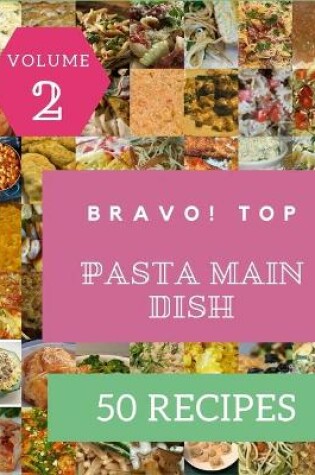 Cover of Bravo! Top 50 Pasta Main Dish Recipes Volume 2