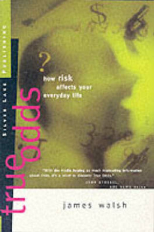Cover of True Odds: How Risk Affect Your Everyday Life