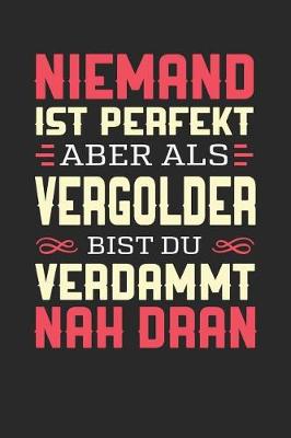 Book cover for Niemand Ist Perfekt Aber ALS Vergolder Bist Du Verdammt Nah Dran