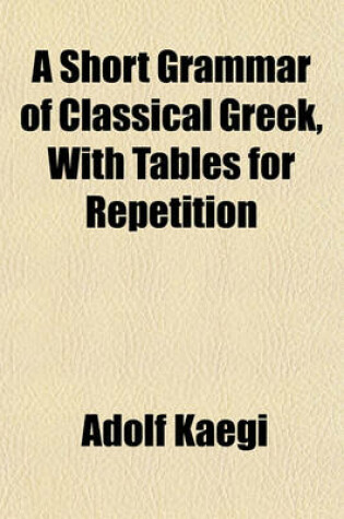 Cover of A Short Grammar of Classical Greek, with Tables for Repetition