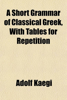 Book cover for A Short Grammar of Classical Greek, with Tables for Repetition