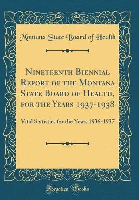 Book cover for Nineteenth Biennial Report of the Montana State Board of Health, for the Years 1937-1938: Vital Statistics for the Years 1936-1937 (Classic Reprint)