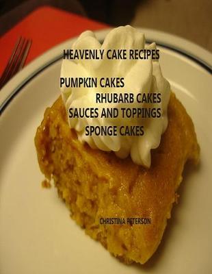 Book cover for Heavenly Cake Recipes, Pumpkin Cakes, Rhubarb Cakes, Sauces and Toppings, Sponge Cakes