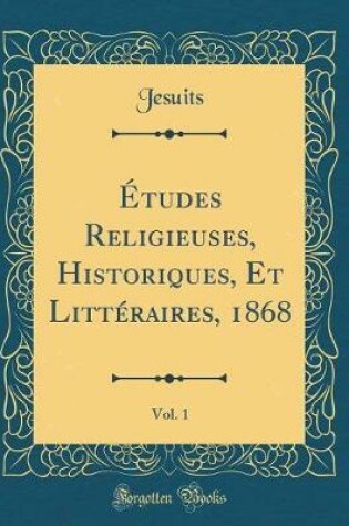 Cover of Etudes Religieuses, Historiques, Et Litteraires, 1868, Vol. 1 (Classic Reprint)