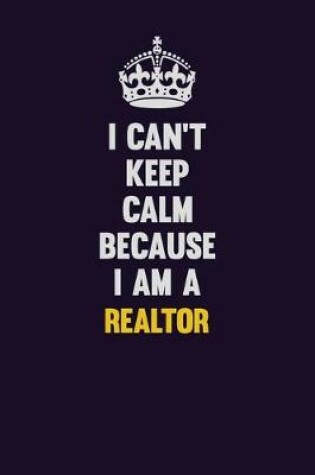 Cover of I Can't Keep Calm Because I Am A Realtor