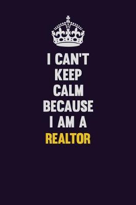 Book cover for I Can't Keep Calm Because I Am A Realtor