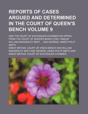 Book cover for Reports of Cases Argued and Determined in the Court of Queen's Bench Volume 9; And the Court of Exchequer Chamber on Appeal from the Court of Queen's Bench [1861-1869] by William Mawdesley Best ... and George James Philip Smith