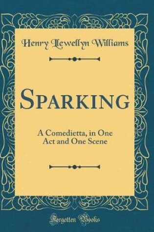 Cover of Sparking: A Comedietta, in One Act and One Scene (Classic Reprint)